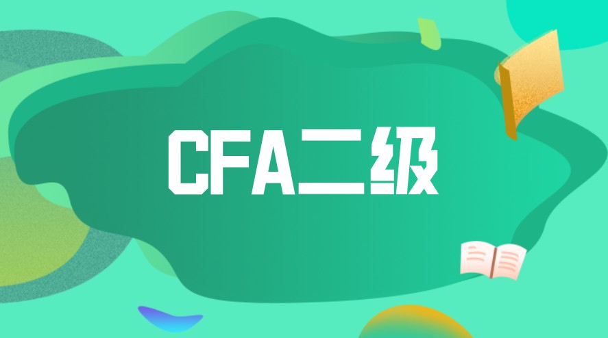 CFA二級考試需要怎么備考？科目特點是？