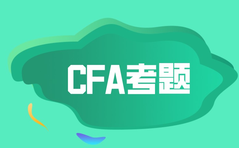 【每日一練】帶解析的CFA考題來(lái)了！你看懂了嗎？