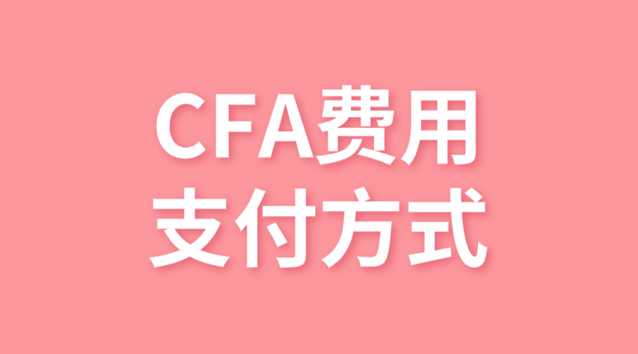 CFA報名費用的支付方式有哪些？支付寶能用嗎？