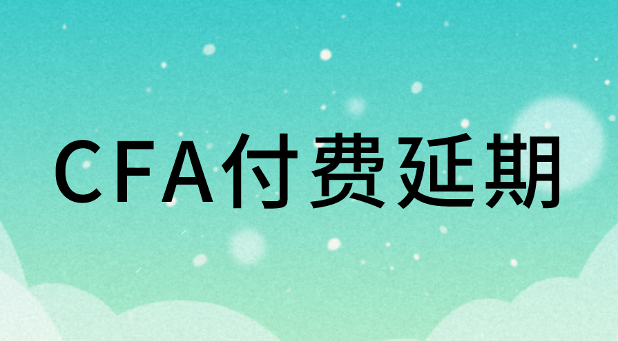 CFA考試付費(fèi)延期操作流程是什么