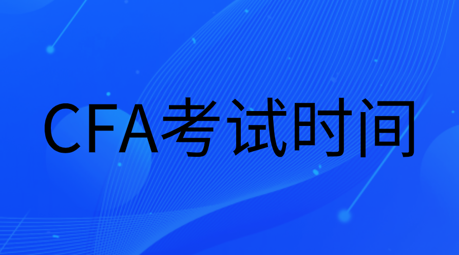 2023年CFA時間（報名、考試、考位預約、變更時間）安排