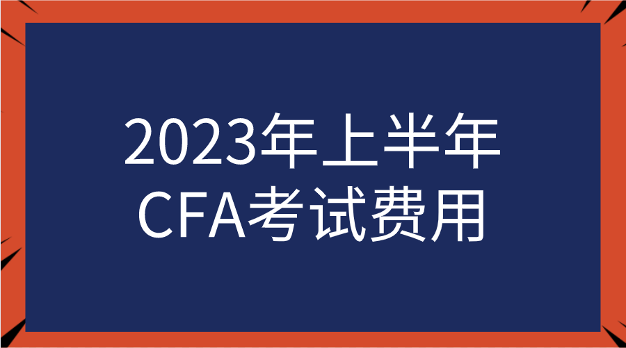 2023年上半年CFA考試費用一覽