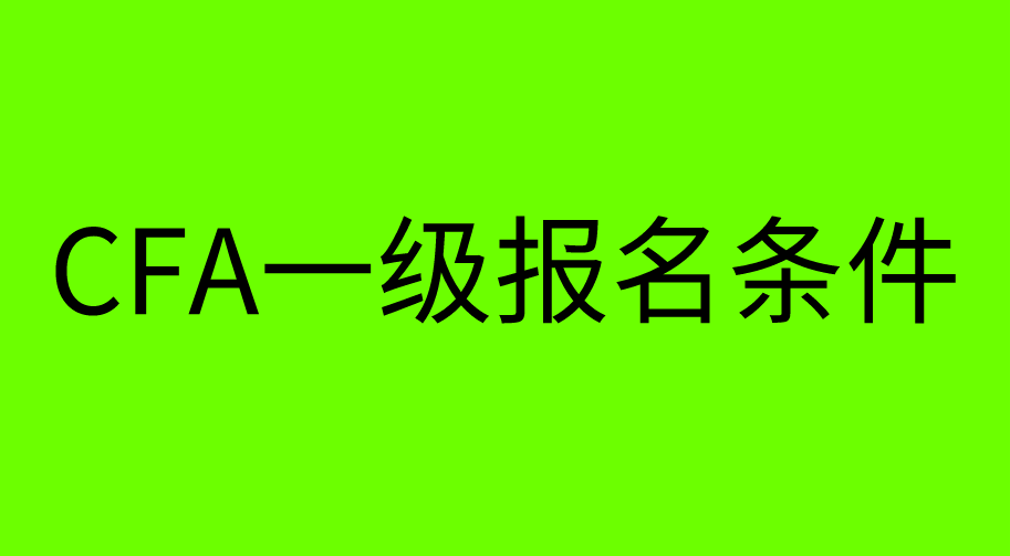 【CFA協(xié)會】CFA一級考試報名條件又有更新