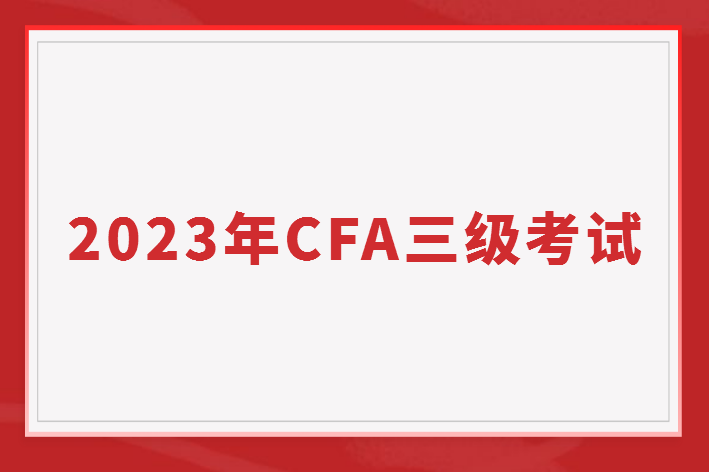 2023年CFA三級考試有哪些？