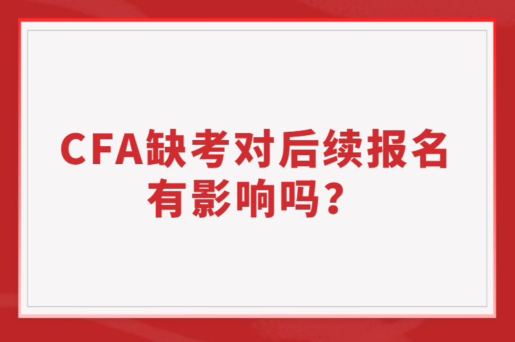 CFA缺考有對后續(xù)報名有影響嗎？