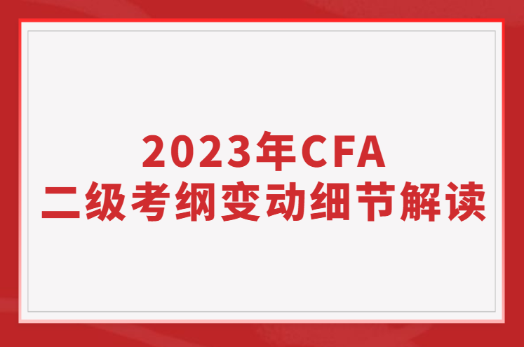 2023年CFA二級考綱變動細節解讀