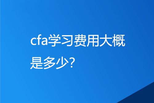 cfa學習費用大概是多少？