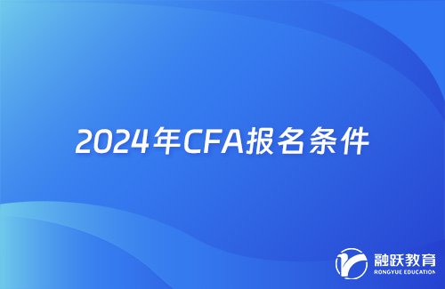 2024年CFA報名需要的條件有哪些？