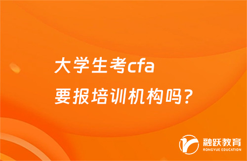 大學生考cfa要報培訓機構嗎？