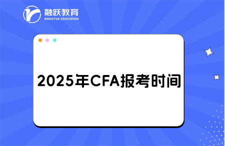 2025年8月CFA報名時間和考試時間安排