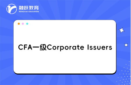CFA一級(jí)Corporate Issuers企業(yè)發(fā)行人學(xué)習(xí)Module